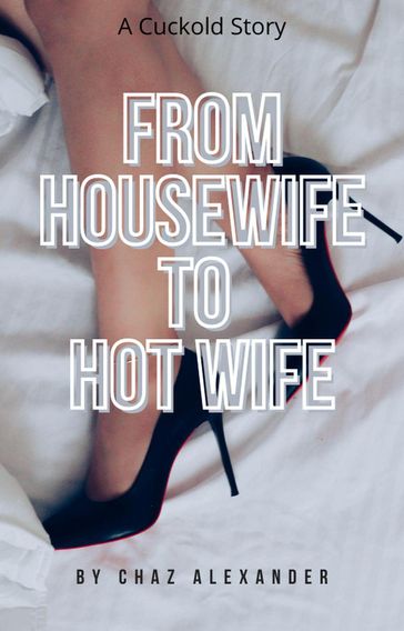 From Housewife to Hot Wife - Chaz Alexander