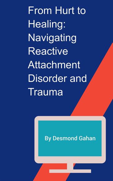From Hurt to Healing: Navigating Reactive Attachment Disorder and Trauma - Desmond Gahan