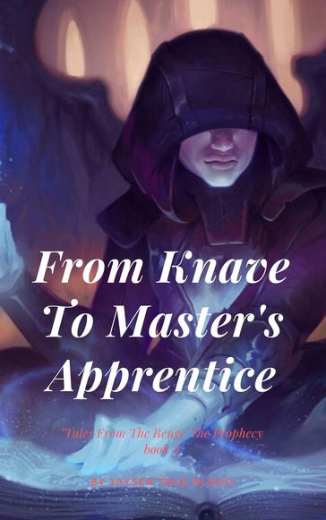 From Knave To Master's Apprentice: Tales From The Renge: The Prophecy, Book8 - Jaysen True Blood