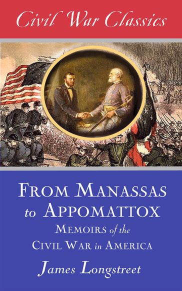 From Manassas to Appomattox (Civil War Classics) - Civil War Classics - James Longstreet