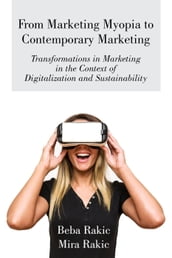 From Marketing Myopia to Contemporary Marketing: Transformations in Marketing in the Context of Digitalization and Sustainability