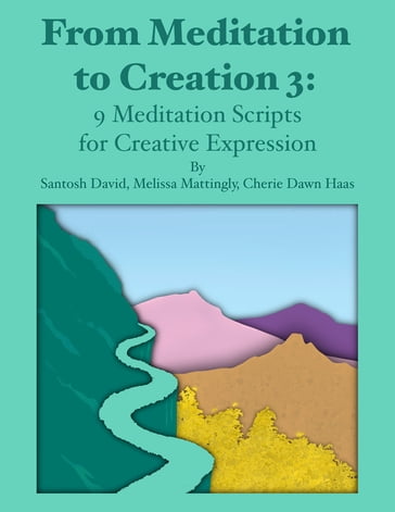 From Meditation to Creation 3: 9 Meditation Scripts for Creative Expression - Cherie Dawn Haas - Melissa Mattingly - Santosh David