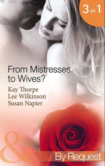 From Mistresses To Wives?: Mistress to a Bachelor / His Mistress by Marriage / Accidental Mistress (Mills & Boon By Request) - Kay Thorpe - Lee Wilkinson - Susan Napier