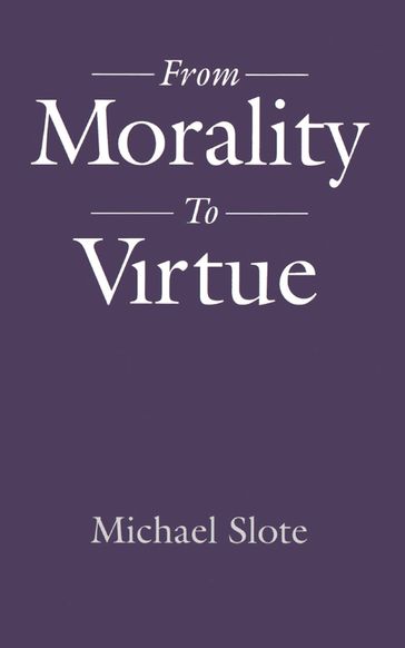 From Morality to Virtue - Michael Slote