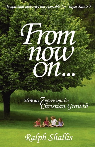 From Now On...7 Provisions for Christian Growth - Ralph Shallis