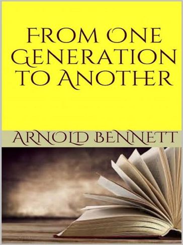 From One Generation to Another - Arnold Bennett