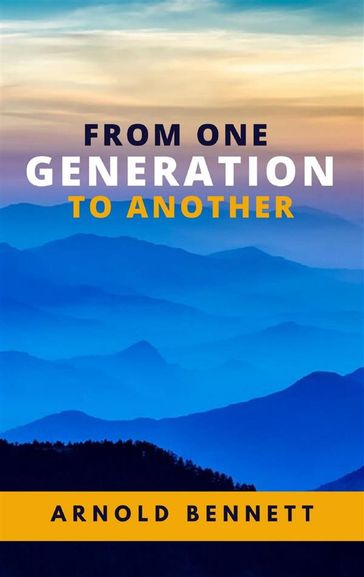 From One Generation to Another - Arnold Bennett