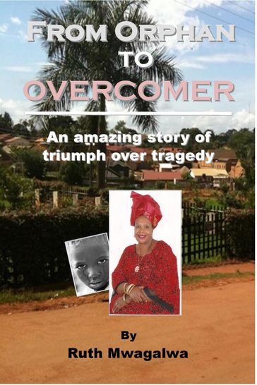 From Orphan to Overcomer - Ruth Mwagalwa