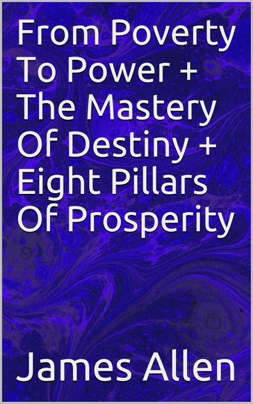 From Poverty To Power + The Mastery Of Destiny + Eight Pillar Of Prosperity - Allen James