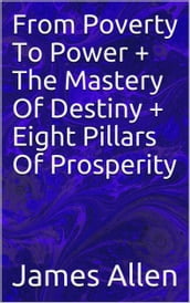 From Poverty To Power + The Mastery Of Destiny + Eight Pillar Of Prosperity