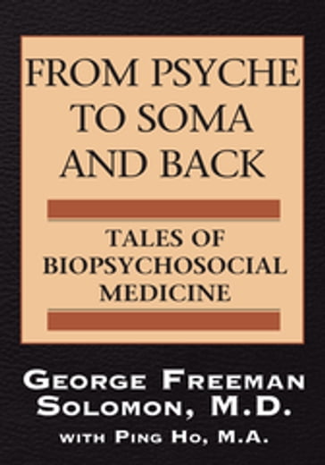 From Psyche to Soma and Back - George Freeman Solomon M.D.
