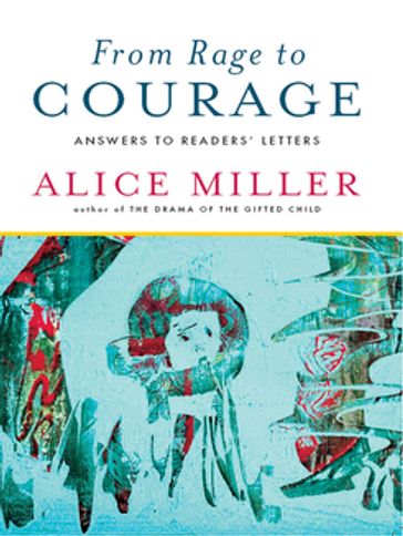 From Rage to Courage: Answers to Readers' Letters - Alice Miller