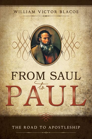 From Saul to Paul: The Road to Apostleship - William Victor Blacoe