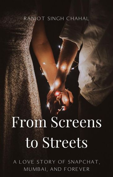 From Screens to Streets: A Love Story of Snapchat, Mumbai, and Forever - Ranjot Singh Chahal