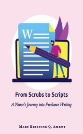 From Scrubs to Scripts: A Nurse s Journey into Freelance Writing