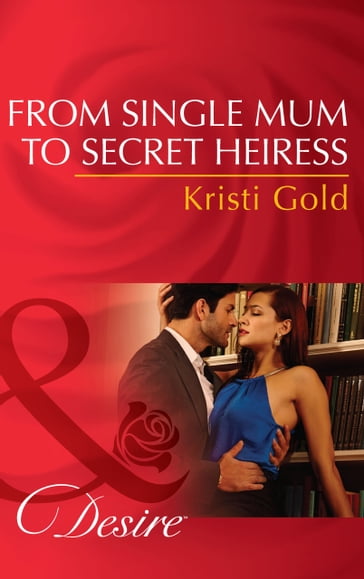From Single Mum To Secret Heiress (Mills & Boon Desire) - Kristi Gold