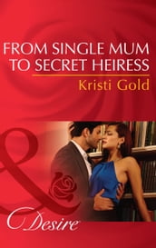 From Single Mum To Secret Heiress (Mills & Boon Desire)