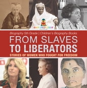 From Slaves to Liberators: Stories of Women Who Fought for Freedom - Biography 5th Grade Children s Biography Books