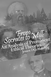 From Socrates to Mill: An Analysis of Prominent Ethical Theories