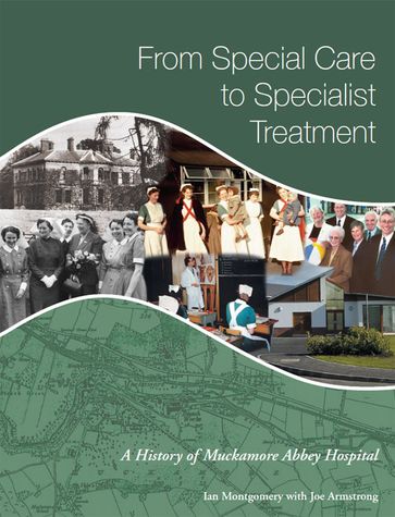 From Special Care to Specialist Treatment: A History of Muckamore Abbey Hospital - Ian Montgomery - Joe Armstrong