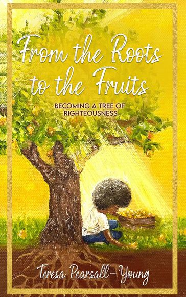 From The Roots To The Fruits - Teresa Pearsall- Young