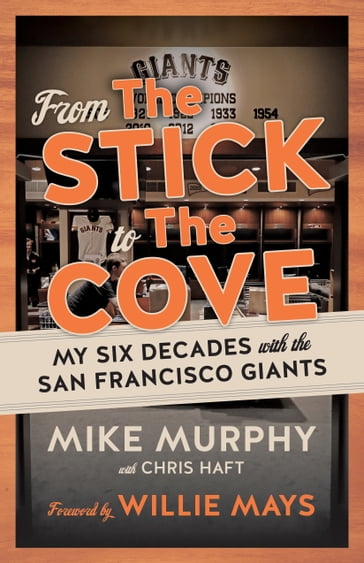 From The Stick to The Cove - Chris Haft - Mike Murphy - Willie Mays