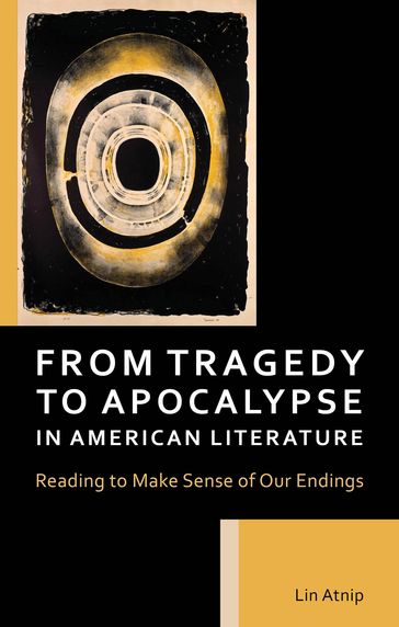 From Tragedy to Apocalypse in American Literature - Lin Atnip