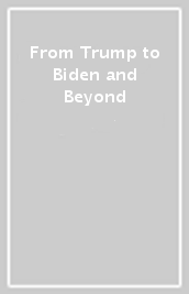 From Trump to Biden and Beyond