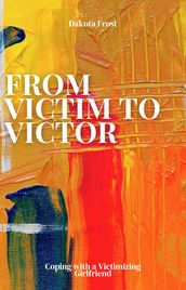 From Victim to Victor: Coping with a Victimizing Girlfriend