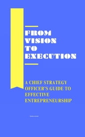 From Vision to Execution: A Chief Strategy Officer s Guide to Effective Entrepreneurship