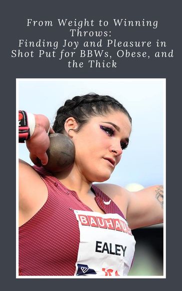 From Weight to Winning Throws: Finding Joy and Pleasure in Shot Put for BBWs, Obese, and the Thick - Jeremy Johnson