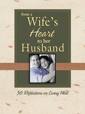 From a Wife s Heart to Her Husband: 50 Reflections on Living Well