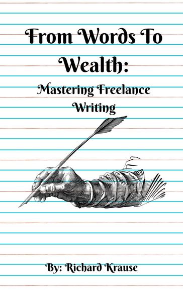 From Words To Wealth: Mastering Freelance Writing - Richard Krause