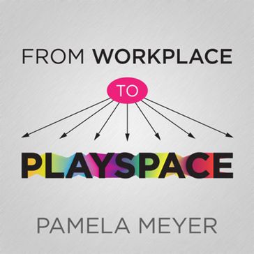 From Workplace to Playspace - Pamela Meyer