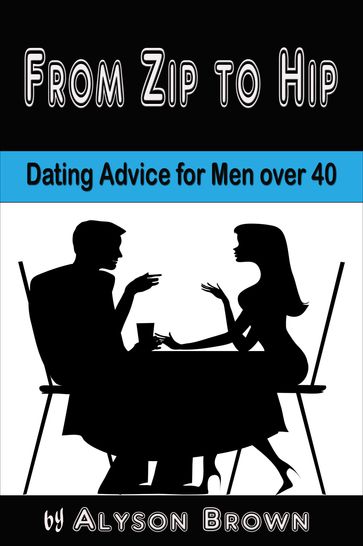 From Zip to Hip-Dating Advice for Men over 40 - Alyson Brown