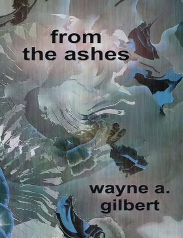 From the Ashes - Wayne A. Gilbert