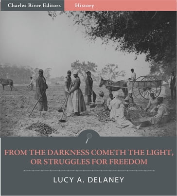 From the Darkness Cometh the Light, or, Struggles for Freedom (Illustrated Edition) - Lucy A. Delaney