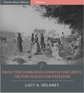 From the Darkness Cometh the Light, or, Struggles for Freedom (Illustrated Edition)