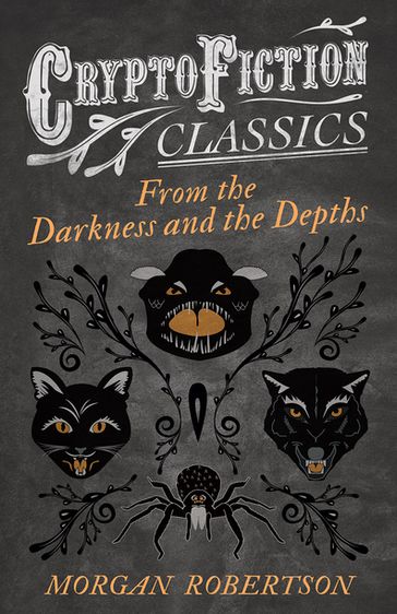 From the Darkness and the Depths (Cryptofiction Classics - Weird Tales of Strange Creatures) - Morgan Robertson