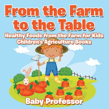From the Farm to The Table, Healthy Foods from the Farm for Kids - Children's Agriculture Books - Baby Professor