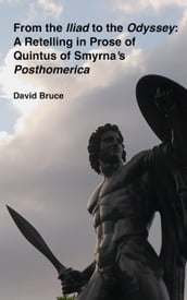 From the Iliad to the Odyssey: A Retelling in Prose of Quintus of Smyrna s Posthomerica