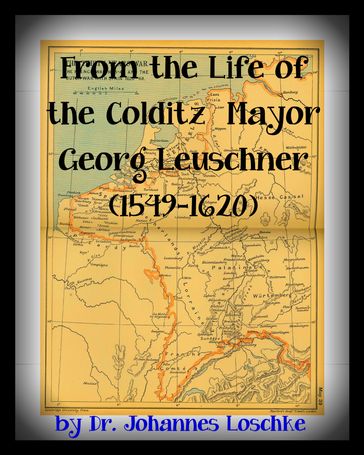 From the Life of the Colditz Mayor: Georg Leuschner (1549-1620) - Johannes Loschke