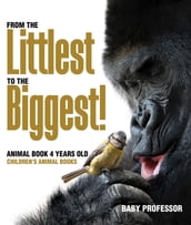 From the Littlest to the Biggest! Animal Book 4 Years Old Children s Animal Books