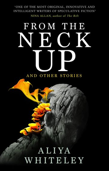 From the Neck Up and Other Stories - Aliya Whiteley