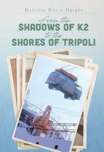 From the Shadows of K2 to the Shores of Tripoli - Mariella Doose Harper