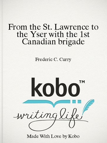 From the St. Lawrence to the Yser with the 1st Canadian brigade - Frederic C. Curry