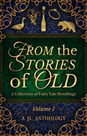 From the Stories of Old: A Collection of Fairy Tale Retellings