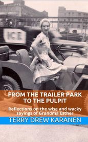 From the Trailer Park to the Pulpit: Reflections on the Wise and Wacky Sayings of Grandma Esther