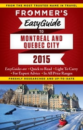 Frommer s EasyGuide to Montreal and Quebec City 2015