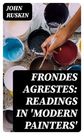 Frondes Agrestes: Readings in  Modern Painters 